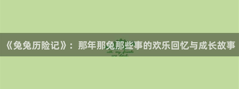 www.香蕉漫画：《兔兔历险记》：那年那兔那些事的欢乐回忆与成长故事