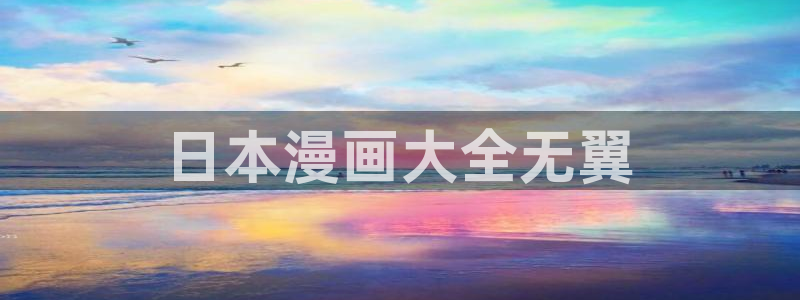 香蕉漫画免费登录入口：日本漫画大全无翼
